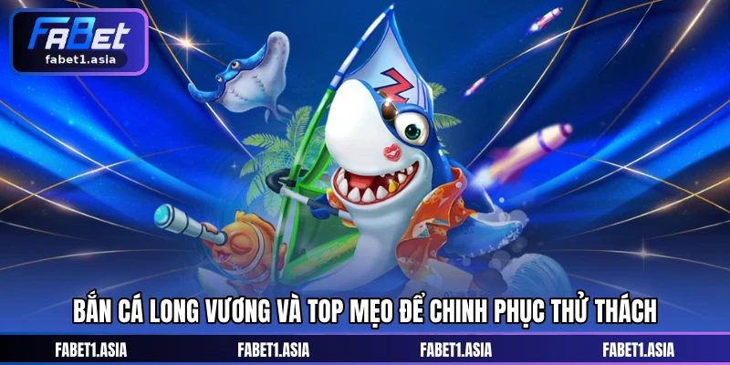 Bắn cá Long Vương Và Top Mẹo Để Chinh Phục Thử Thách