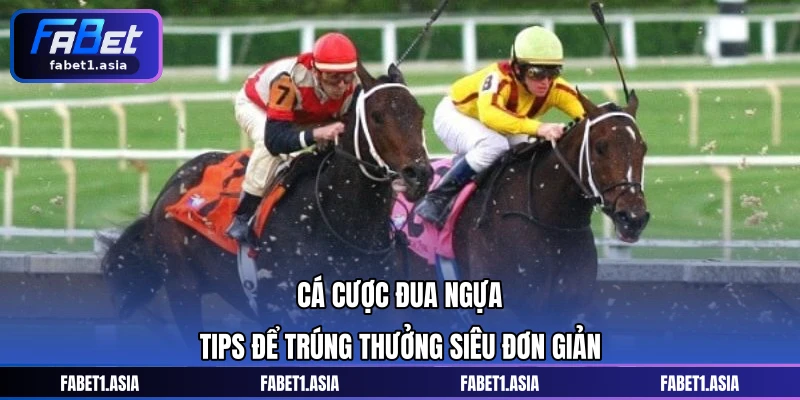 Cá Cược Đua Ngựa - Tips Để Trúng Thưởng Siêu Đơn Giản