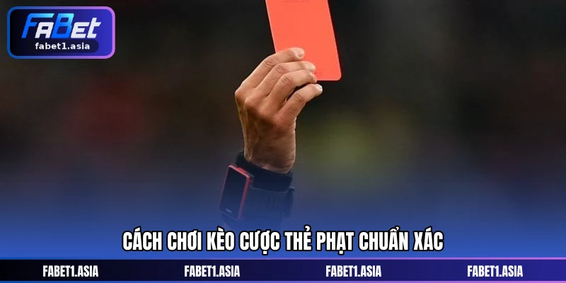 Cách chơi kèo cược thẻ phạt chuẩn xác