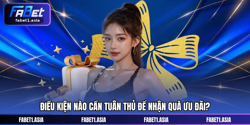 Điều kiện nào cần tuân thủ để nhận quà ưu đãi?