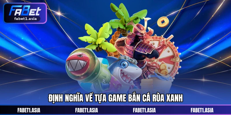 Định nghĩa về tựa game Bắn cá rùa xanh