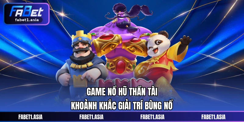 Game Nổ Hũ Thần Tài - Khoảnh Khắc Giải Trí Bùng Nổ