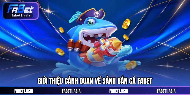 Giới thiệu cảnh quan về sảnh bắn cá FABET