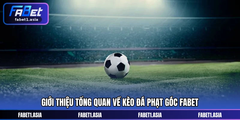 Giới thiệu tổng quan về kèo đá phạt góc FABET