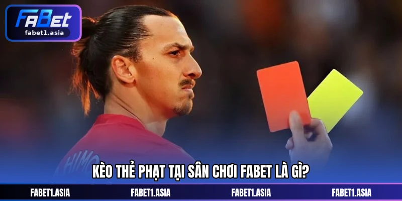 Kèo thẻ phạt tại sân chơi FABET là gì?