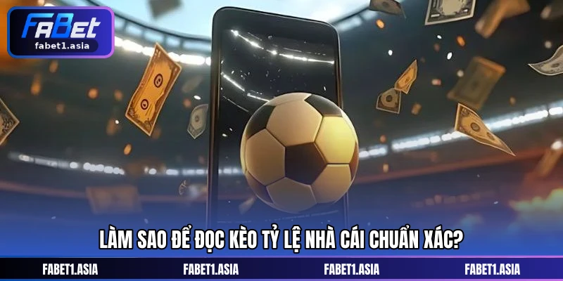 Làm sao để đọc kèo tỷ lệ nhà cái chuẩn xác?