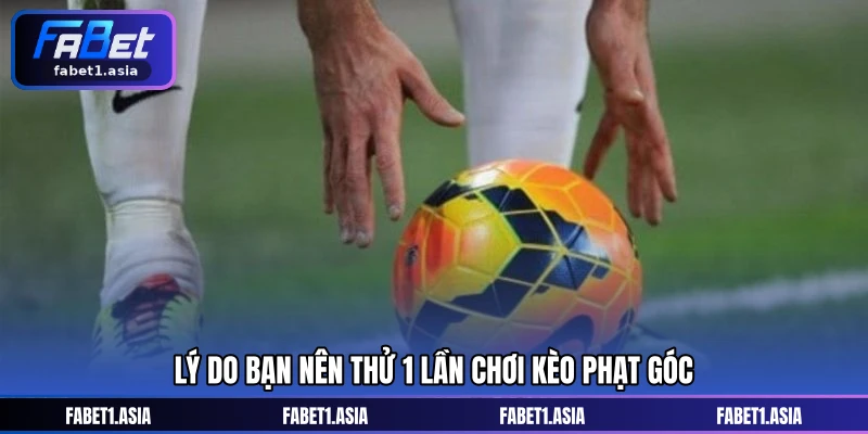 Lý do bạn nên thử 1 lần chơi kèo phạt góc