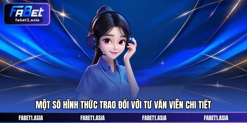 Một số hình thức trao đổi với tư vấn viên chi tiết