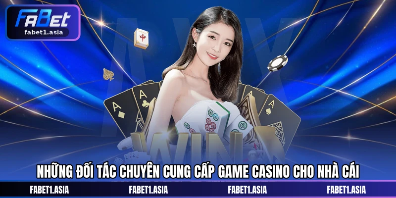 Những đối tác chuyên cung cấp game casino cho nhà cái