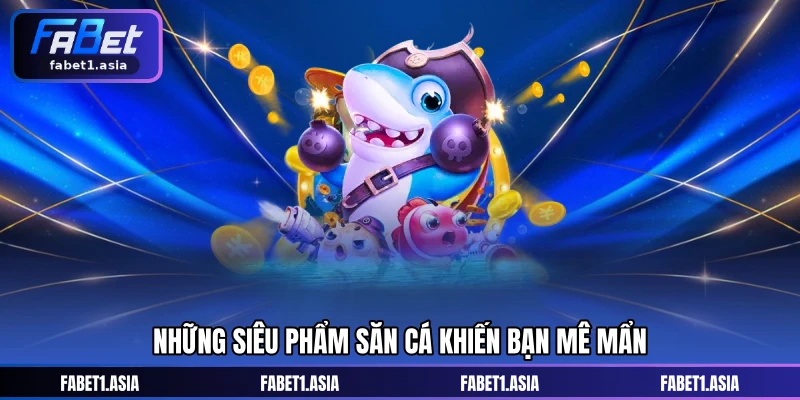 Những siêu phẩm săn cá khiến bạn mê mẩn