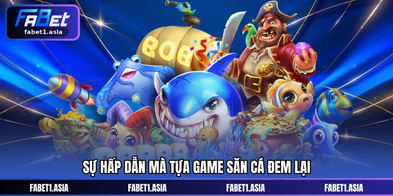 Sự hấp dẫn mà tựa game săn cá đem lại