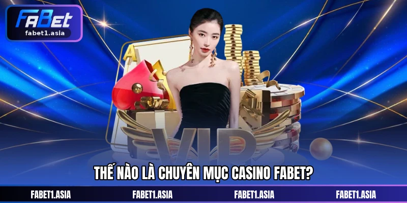 Thế nào là chuyên mục casino FABET?